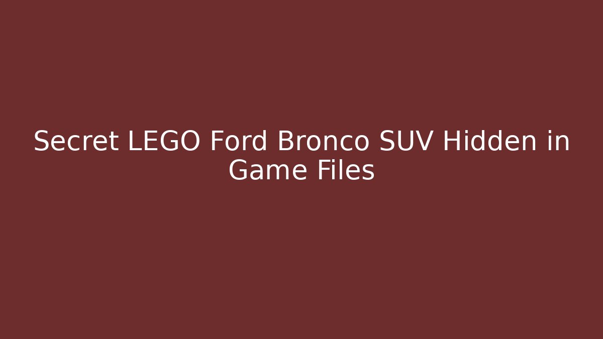 Secret LEGO Ford Bronco SUV Hidden in Game Files