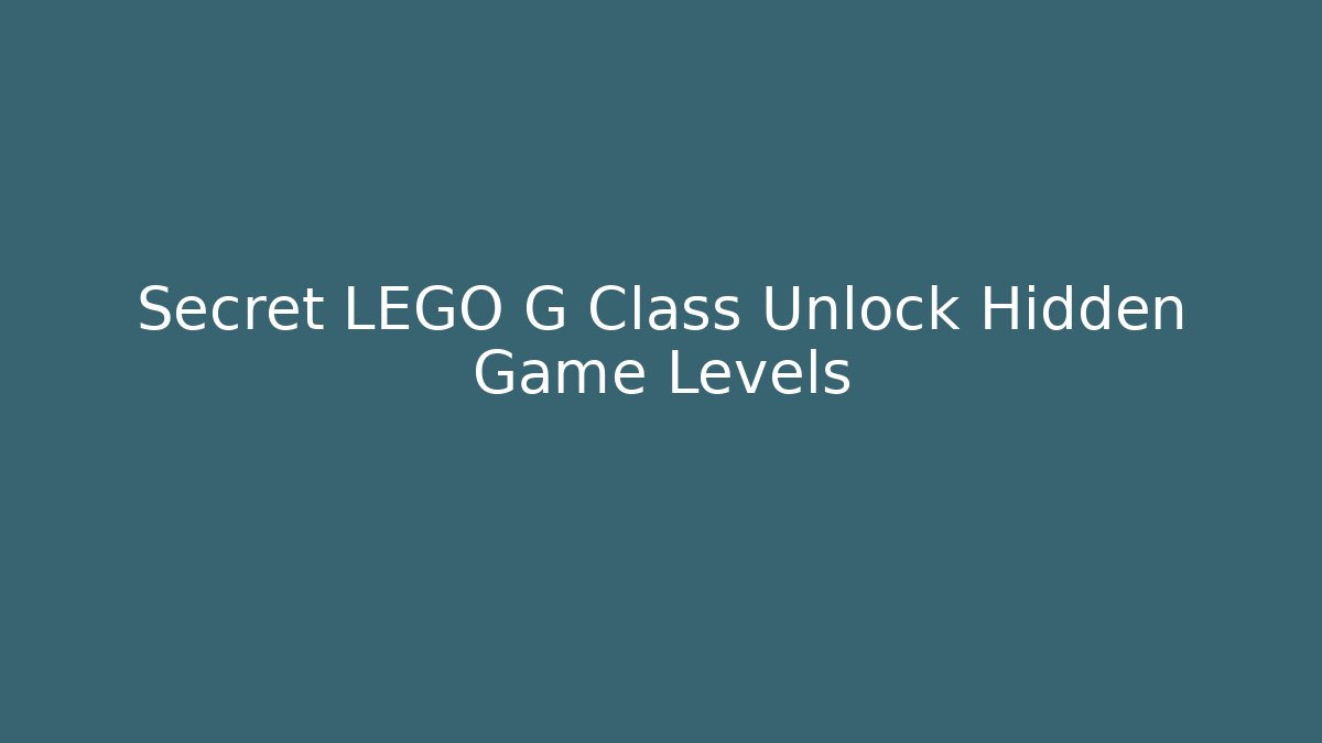 Secret LEGO G Class Unlock Hidden Game Levels