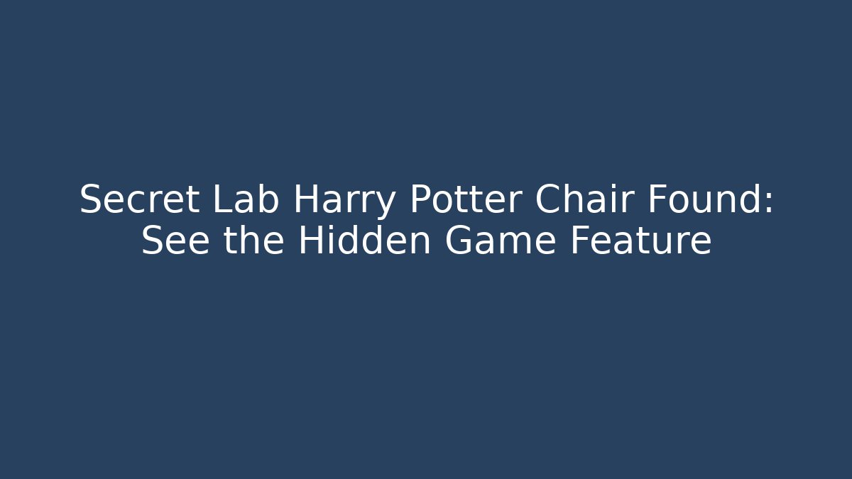 Secret Lab Harry Potter Chair Found: See the Hidden Game Feature