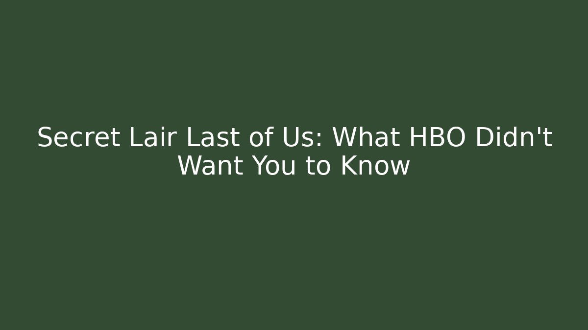 Secret Lair Last of Us: What HBO Didn't Want You to Know