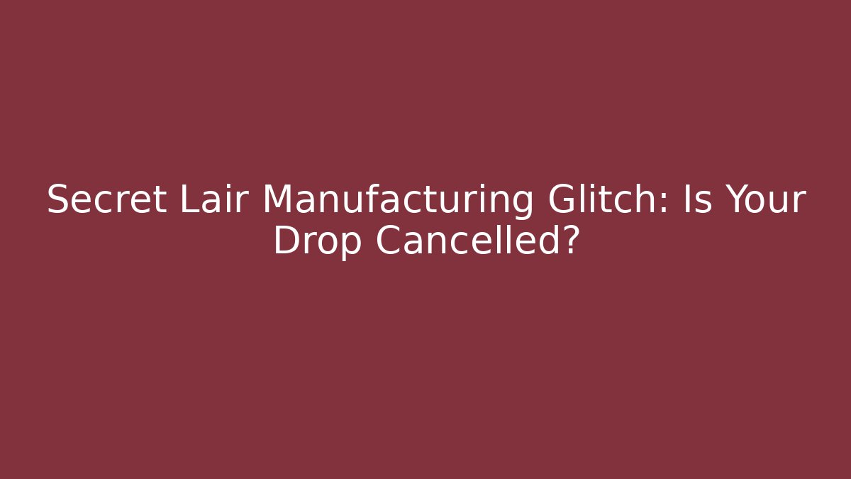 Secret Lair Manufacturing Glitch: Is Your Drop Cancelled?