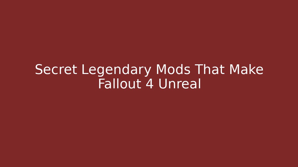 Secret Legendary Mods That Make Fallout 4 Unreal