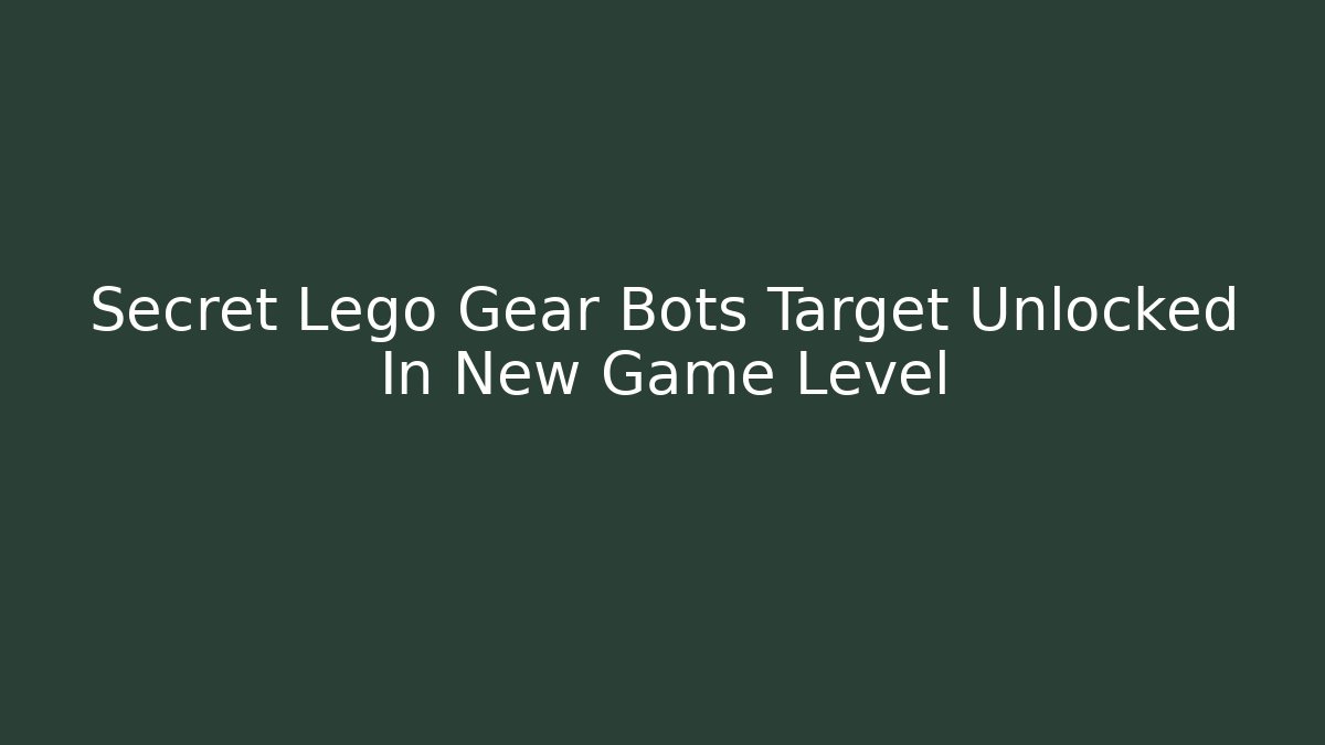 Secret Lego Gear Bots Target Unlocked In New Game Level