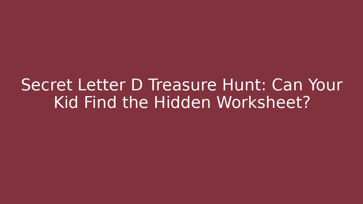 Secret Letter D Treasure Hunt: Can Your Kid Find the Hidden Worksheet?
