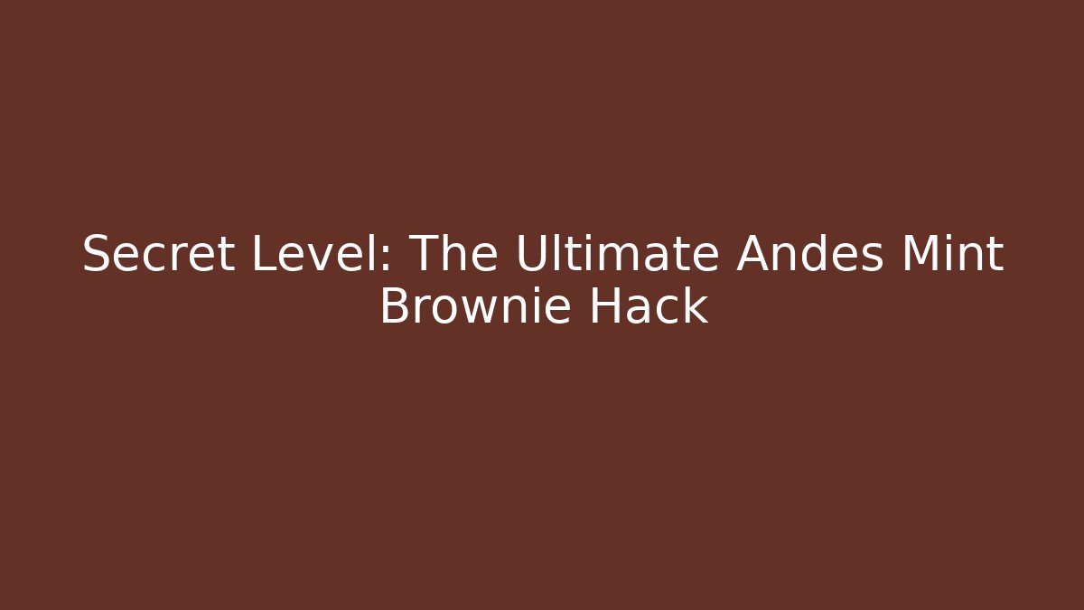 Secret Level: The Ultimate Andes Mint Brownie Hack