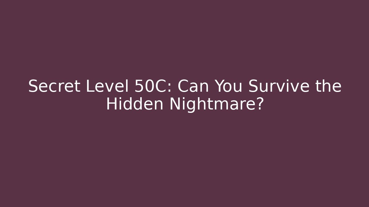 Secret Level 50C: Can You Survive the Hidden Nightmare?