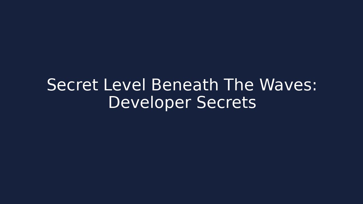 Secret Level Beneath The Waves: Developer Secrets - Create More Assets