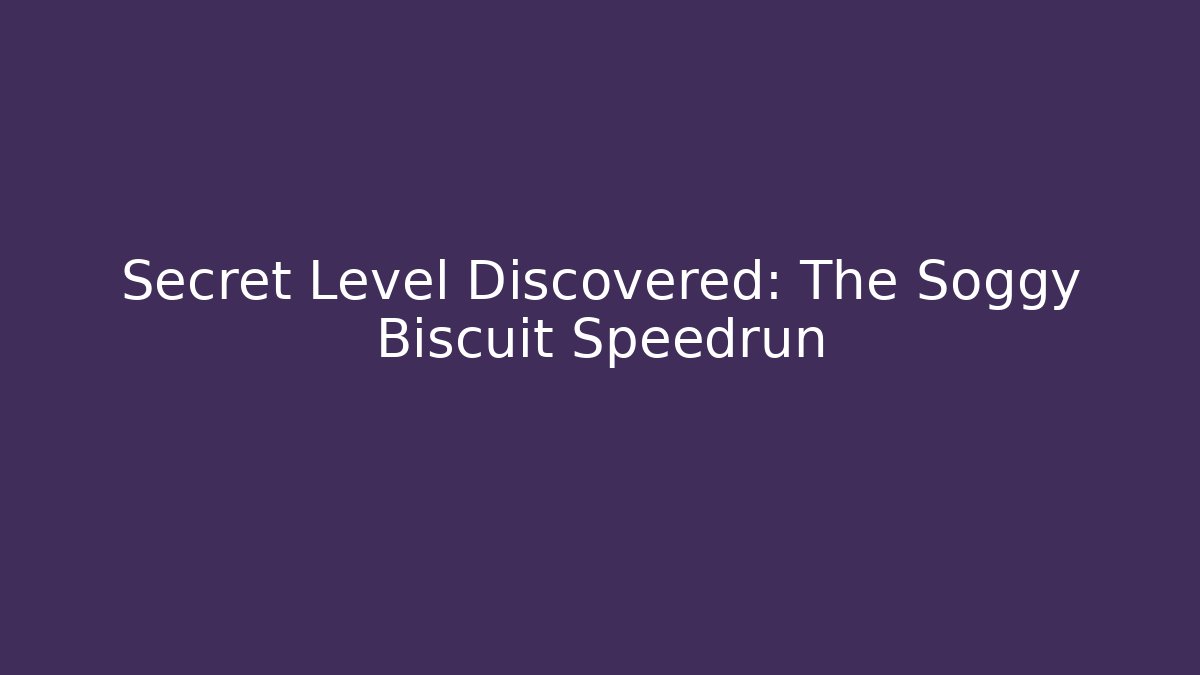Secret Level Discovered: The Soggy Biscuit Speedrun