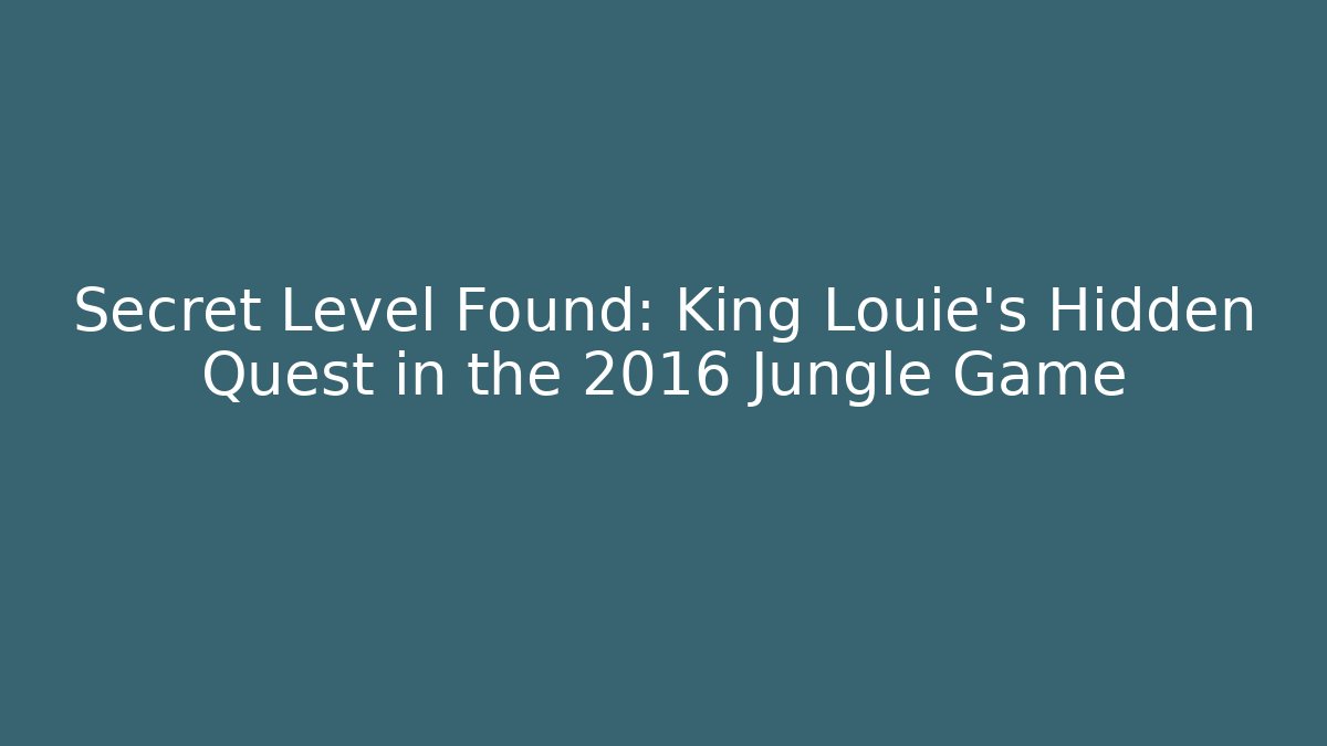 Secret Level Found: King Louie's Hidden Quest in the 2016 Jungle Game