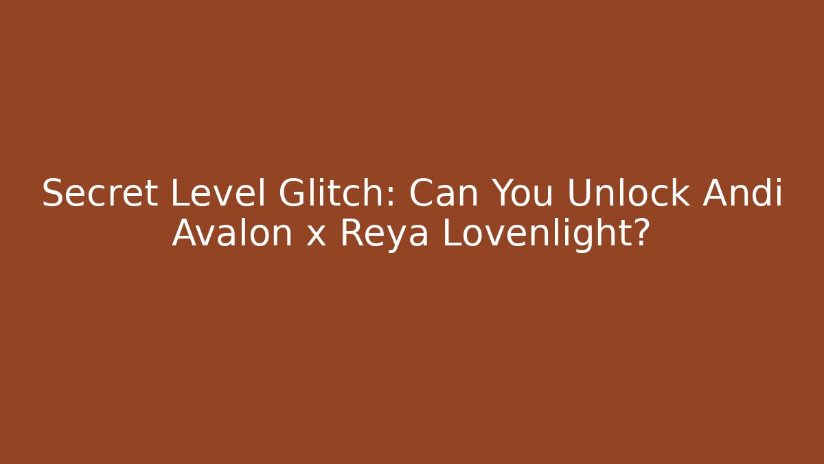 Secret Level Glitch: Can You Unlock Andi Avalon x Reya Lovenlight?