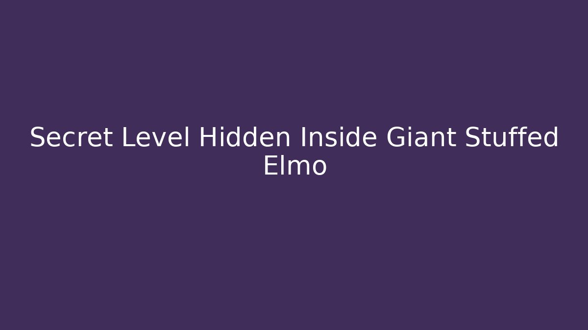 Secret Level Hidden Inside Giant Stuffed Elmo