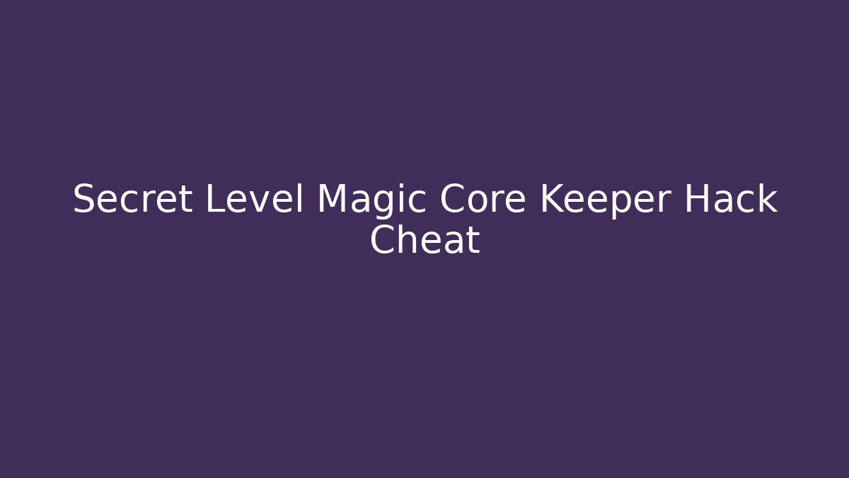 Secret Level Magic Core Keeper Hack Cheat