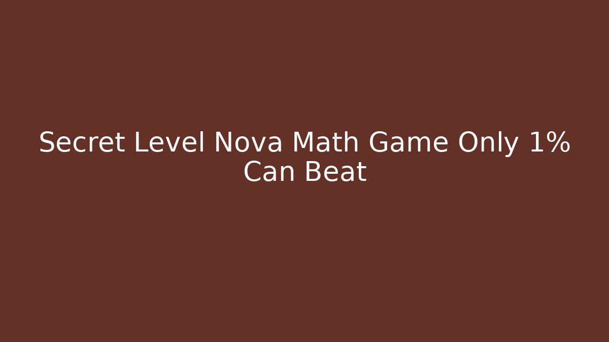 Secret Level Nova Math Game Only 1% Can Beat - Create More Assets