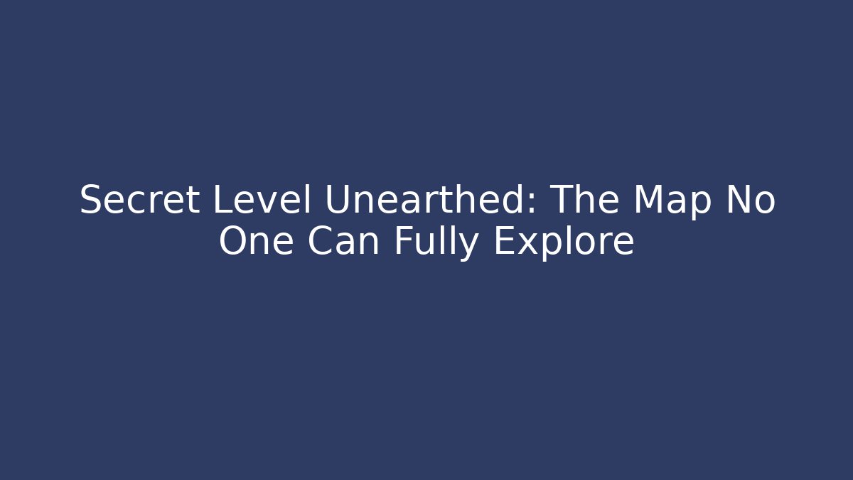 Secret Level Unearthed: The Map No One Can Fully Explore - Create More Assets