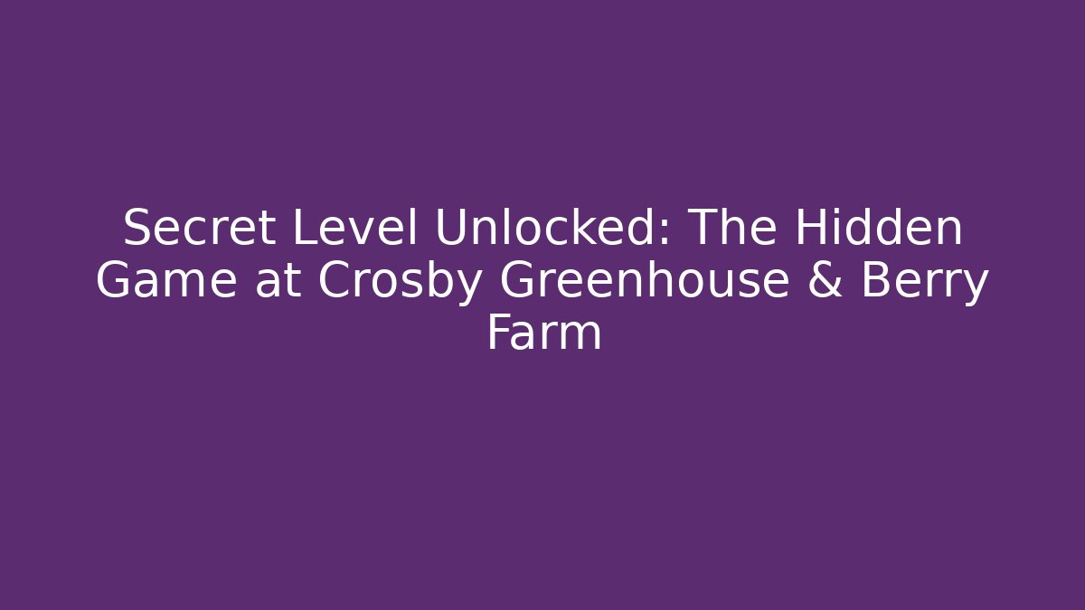 Secret Level Unlocked: The Hidden Game at Crosby Greenhouse & Berry Farm