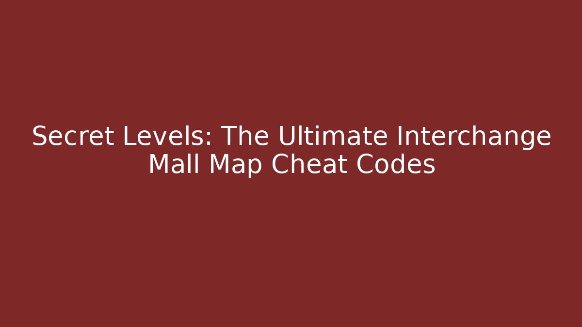 Secret Levels: The Ultimate Interchange Mall Map Cheat Codes