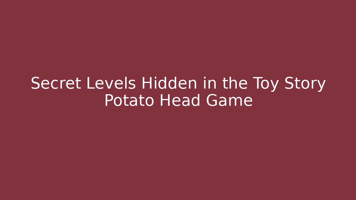 Secret Levels Hidden in the Toy Story Potato Head Game