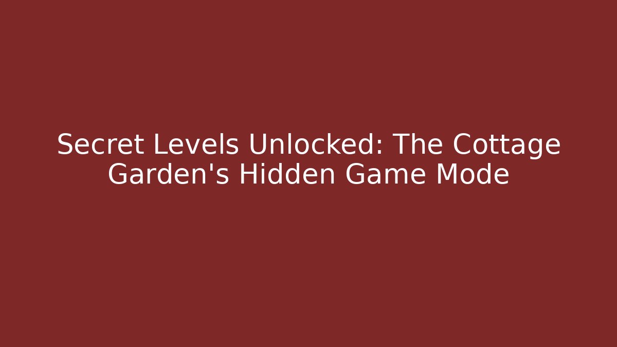 Secret Levels Unlocked: The Cottage Garden's Hidden Game Mode