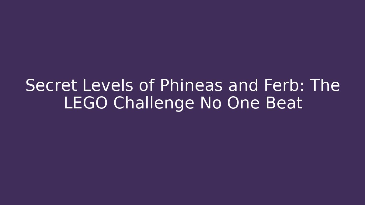 Secret Levels of Phineas and Ferb: The LEGO Challenge No One Beat