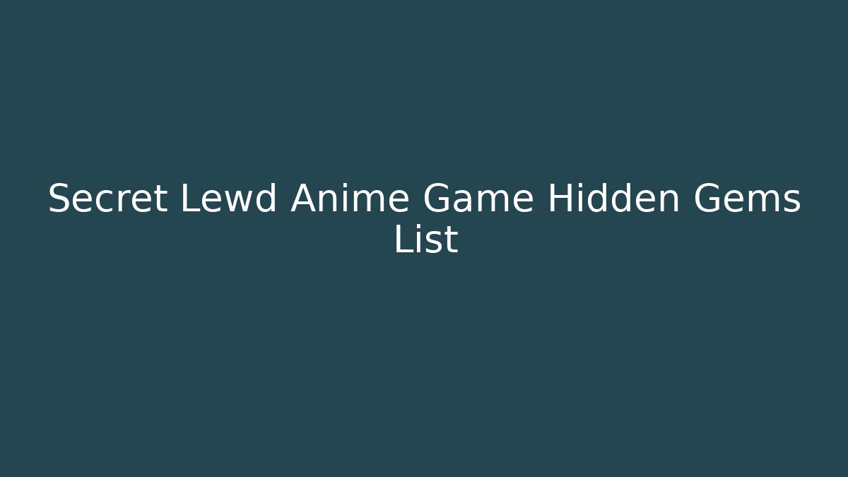 Secret Lewd Anime Game Hidden Gems List
