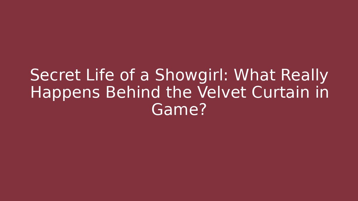 Secret Life of a Showgirl: What Really Happens Behind the Velvet Curtain in Game?