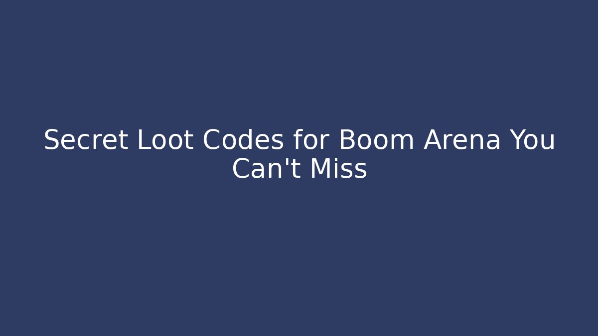 Secret Loot Codes for Boom Arena You Can't Miss