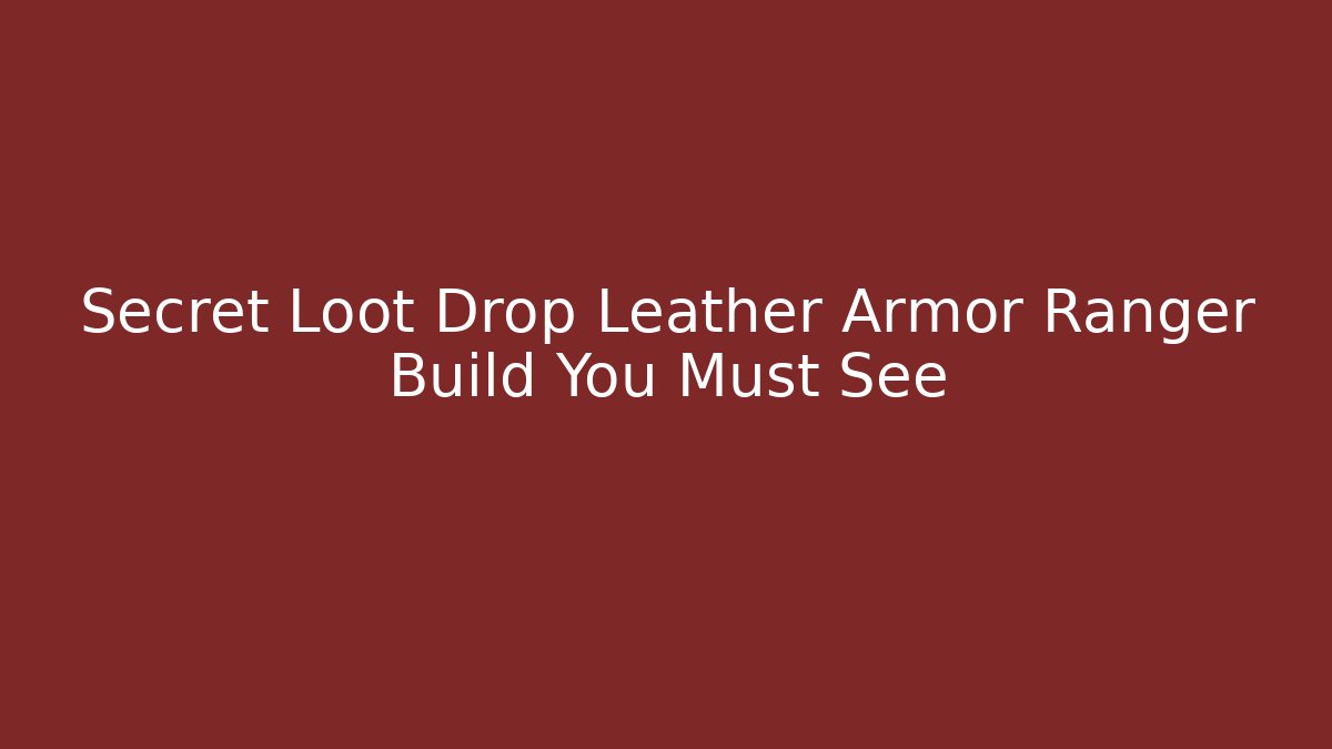 Secret Loot Drop Leather Armor Ranger Build You Must See