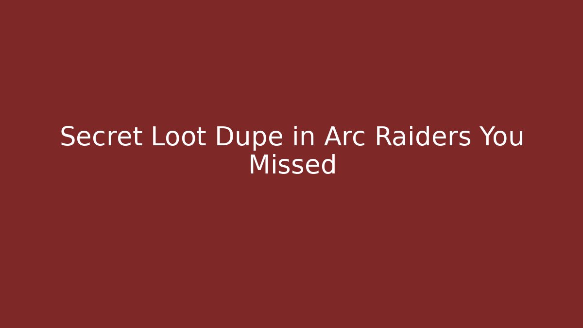 Secret Loot Dupe in Arc Raiders You Missed