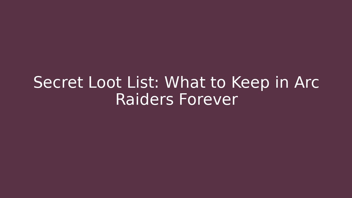 Secret Loot List: What to Keep in Arc Raiders Forever