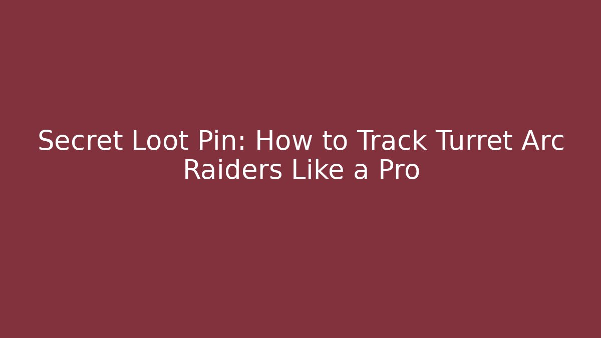 Secret Loot Pin: How to Track Turret Arc Raiders Like a Pro