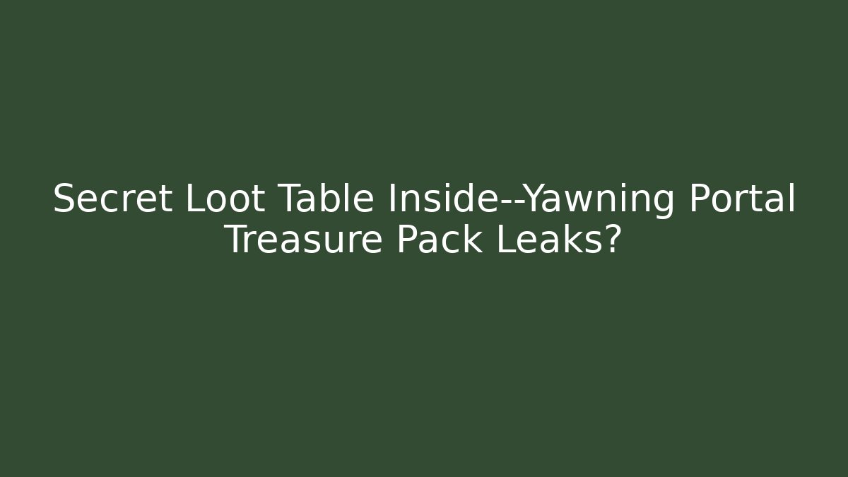 Secret Loot Table Inside—Yawning Portal Treasure Pack Leaks?