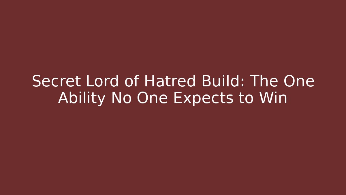 Secret Lord of Hatred Build: The One Ability No One Expects to Win