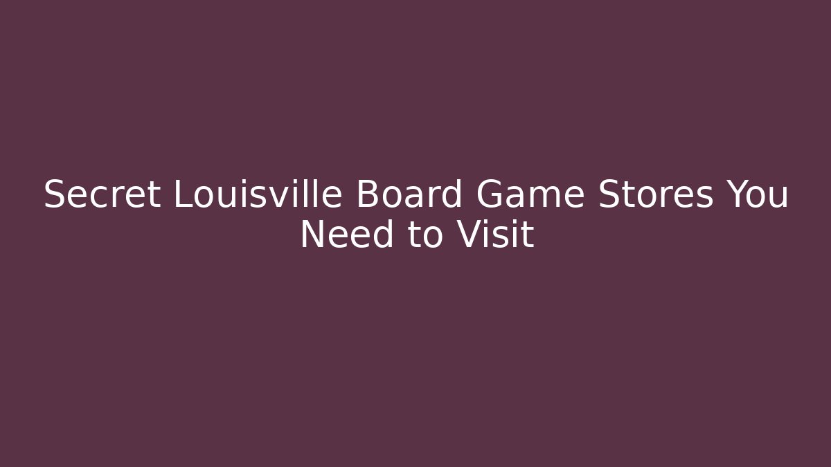 Secret Louisville Board Game Stores You Need to Visit