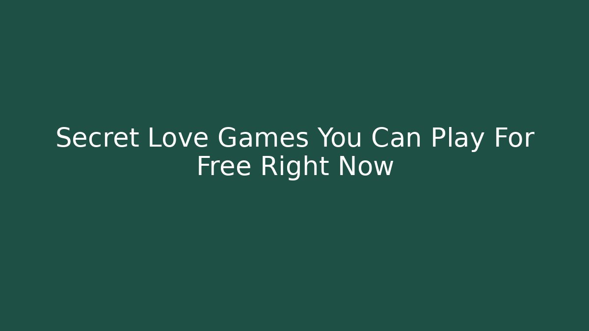 Secret Love Games You Can Play For Free Right Now