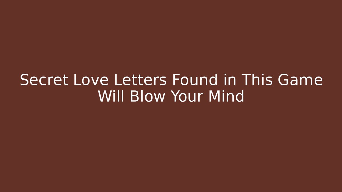 Secret Love Letters Found in This Game Will Blow Your Mind