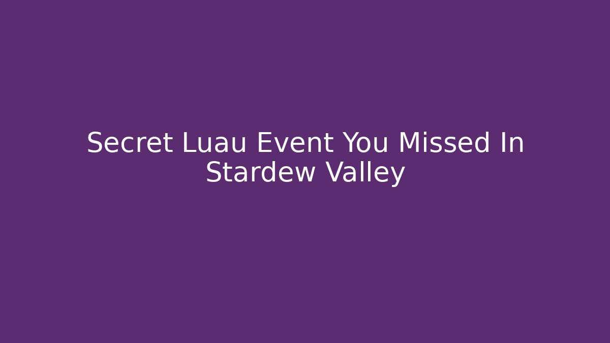 Secret Luau Event You Missed In Stardew Valley