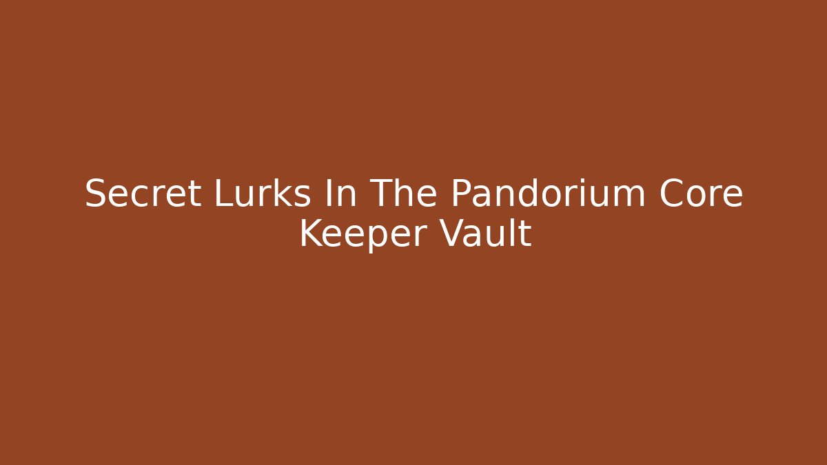 Secret Lurks In The Pandorium Core Keeper Vault