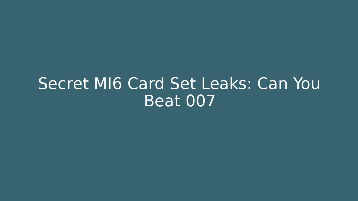 Secret MI6 Card Set Leaks: Can You Beat 007