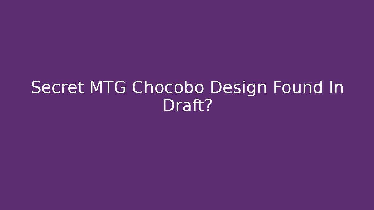 Secret MTG Chocobo Design Found In Draft?