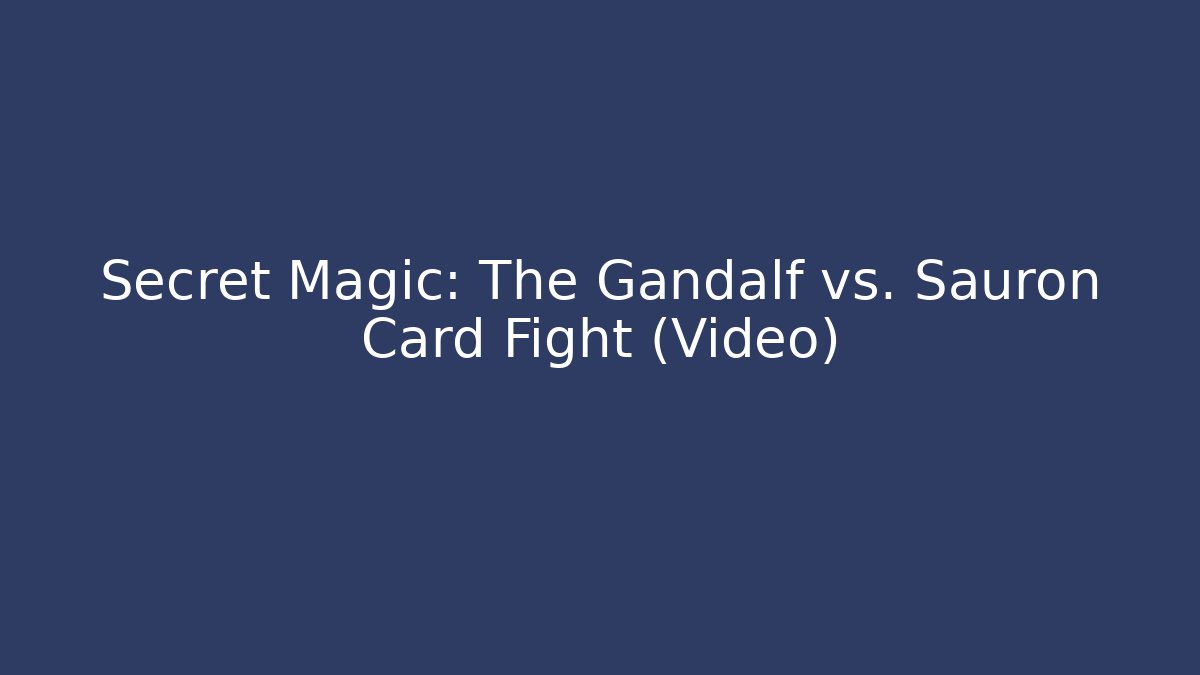 Secret Magic: The Gandalf vs. Sauron Card Fight (Video)