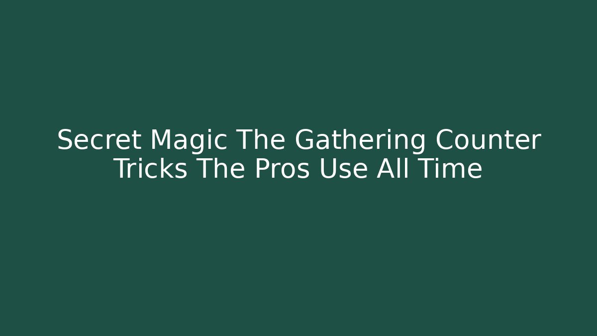 Secret Magic The Gathering Counter Tricks The Pros Use All Time