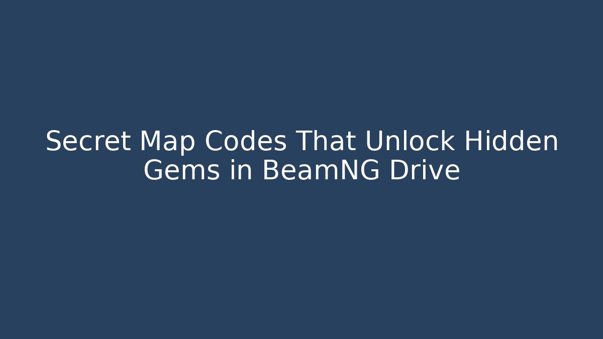 Secret Map Codes That Unlock Hidden Gems in BeamNG Drive