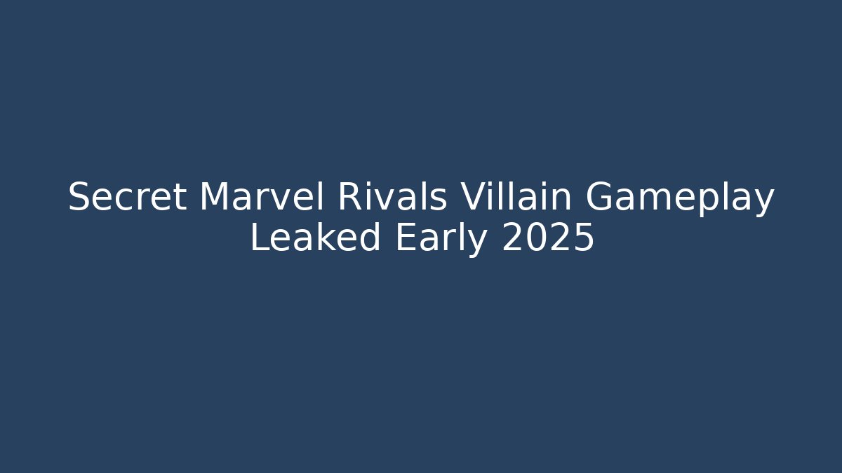 Secret Marvel Rivals Villain Gameplay Leaked Early 2025
