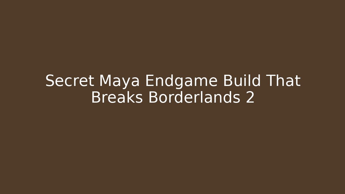 Secret Maya Endgame Build That Breaks Borderlands 2