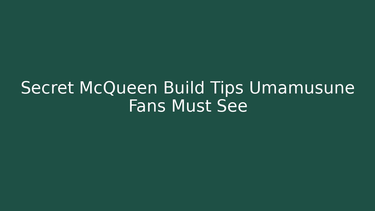 Secret McQueen Build Tips Umamusune Fans Must See