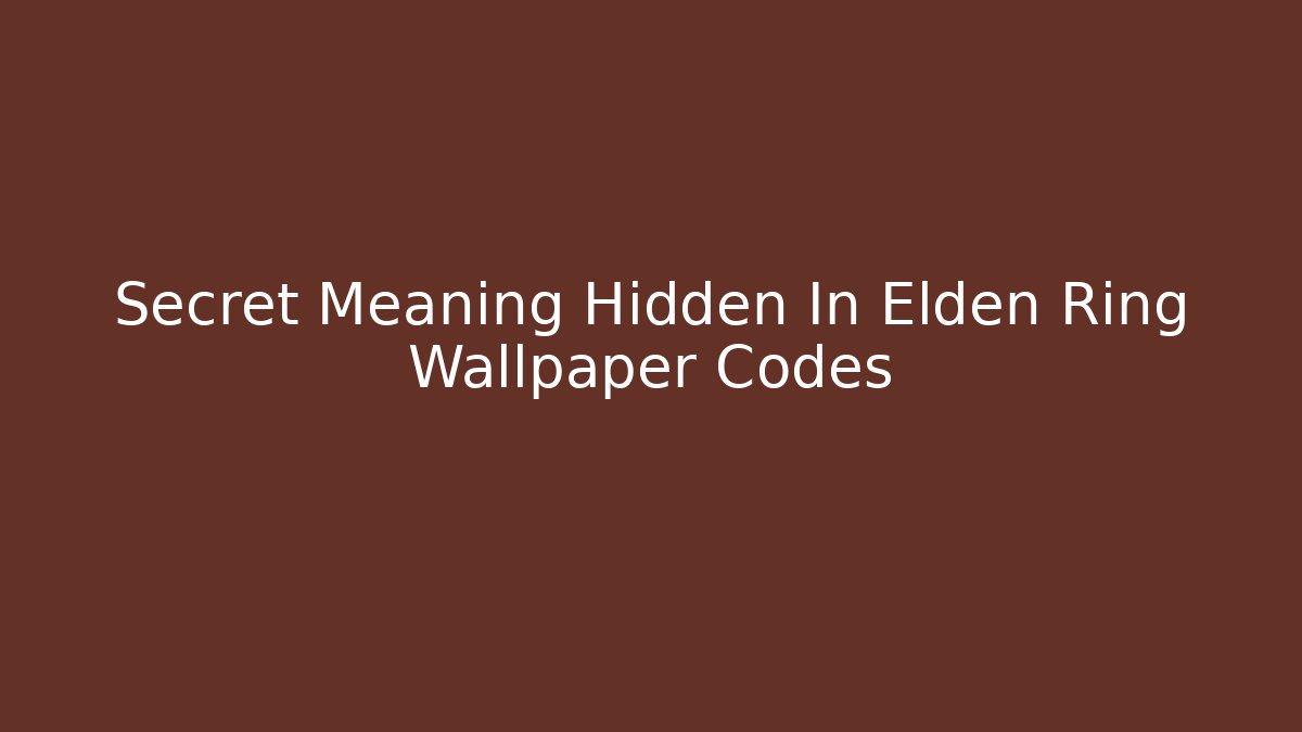 Secret Meaning Hidden In Elden Ring Wallpaper Codes