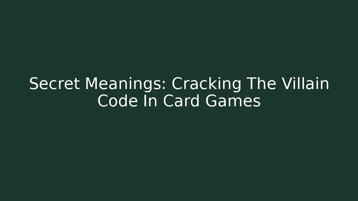Secret Meanings: Cracking The Villain Code In Card Games