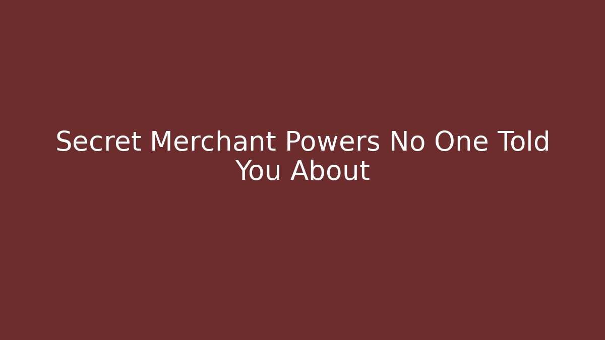 Secret Merchant Powers No One Told You About