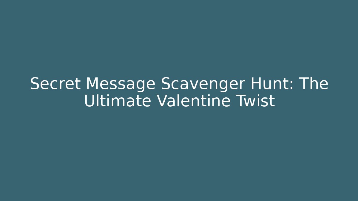 Secret Message Scavenger Hunt: The Ultimate Valentine Twist