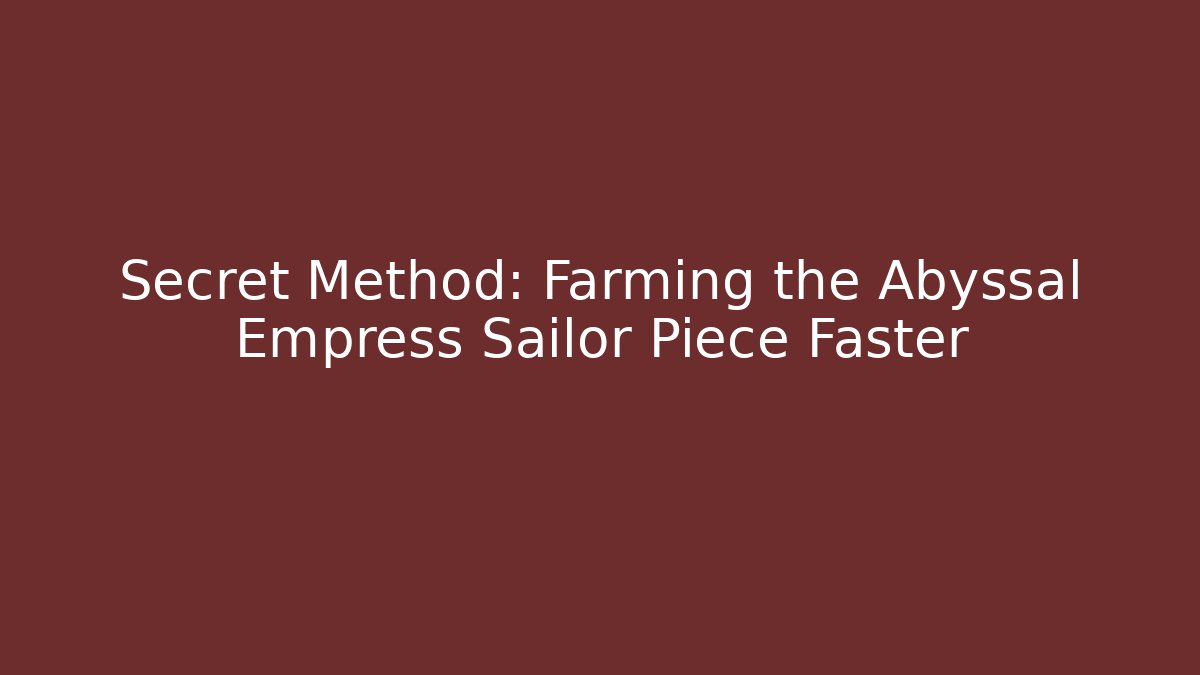 Secret Method: Farming the Abyssal Empress Sailor Piece Faster